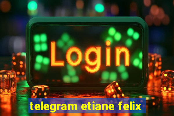 telegram etiane felix